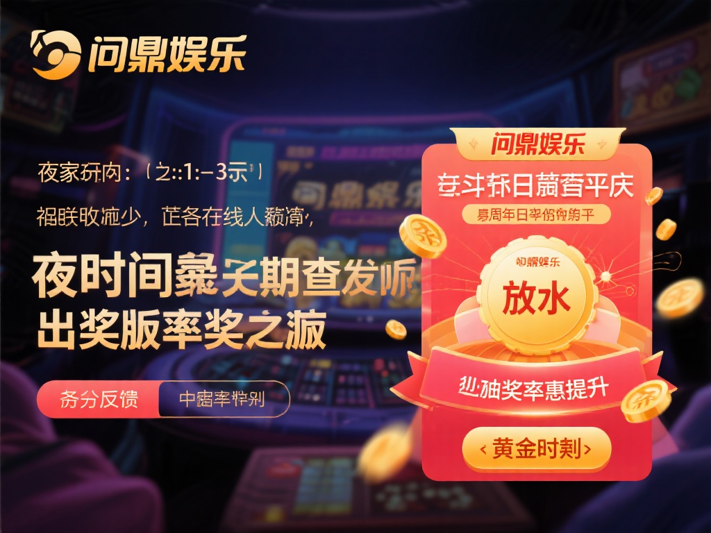问鼎娱乐几点放水?揭秘最佳游戏时机与策略技巧 (问鼎娱乐几点放水?揭秘最佳游戏时机与高胜率策略技巧!) 很多玩家通过长期观察发现,问鼎娱乐在某些时间段内似